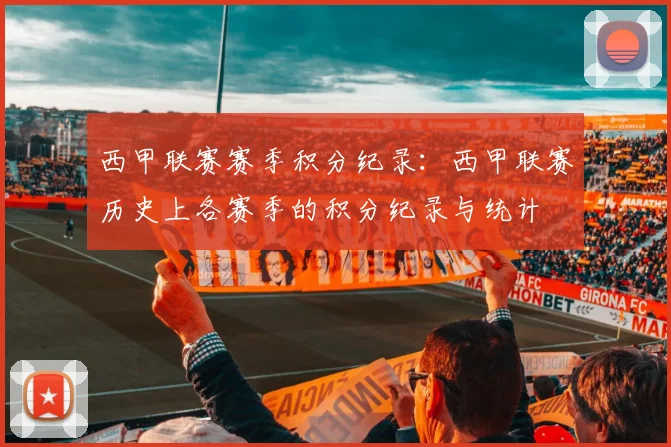 西甲联赛赛季积分纪录：西甲联赛历史上各赛季的积分纪录与统计