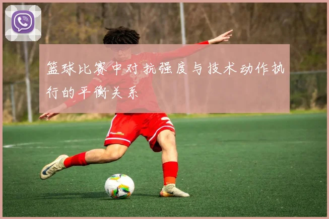 篮球比赛中对抗强度与技术动作执行的平衡关系
