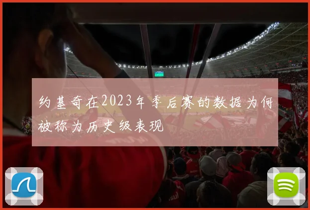 约基奇在2023年季后赛的数据为何被称为历史级表现